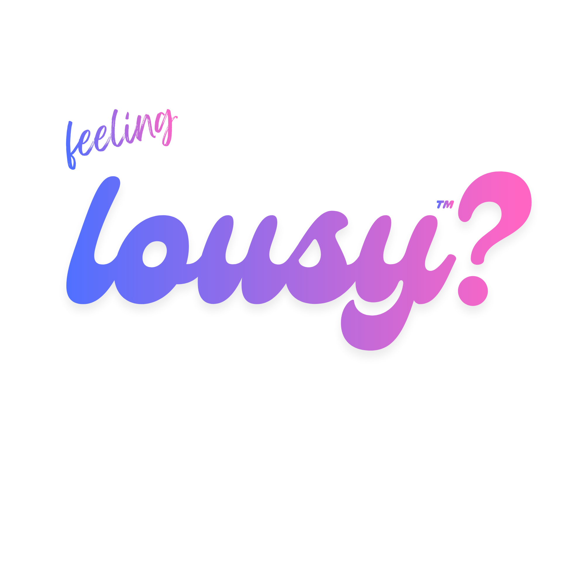 Feeling Lousy?